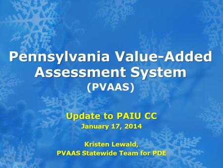 Pennsylvania Value-Added Assessment System Pennsylvania Value-Added Assessment System (PVAAS) Update to PAIU CC January 17, 2014 Kristen Lewald, PVAAS.