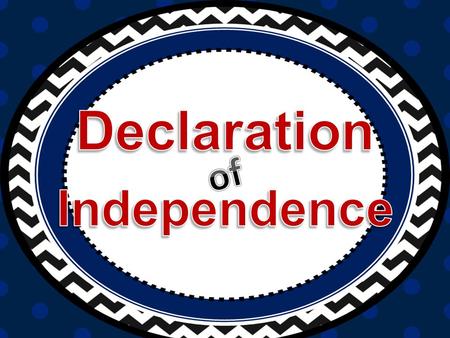 Its purpose was to justify the Revolution, state that the colonies were independent and to express the nation’s principles On July 4 th, 1776, the Declaration.