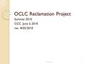 OCLC Reclamation Project Summer 2010 CCC June 3, 2010 rev. 8/05/2010 8/5/20101.
