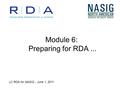 Module 6: Preparing for RDA... LC RDA for NASIG - June 1, 2011.
