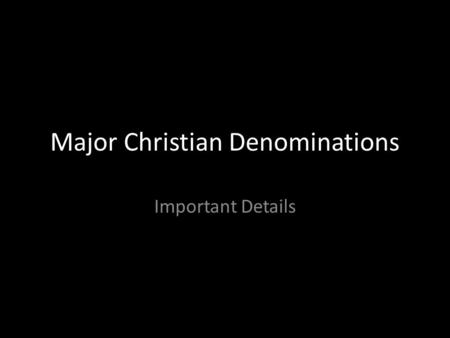 Major Christian Denominations Important Details. Catholic Church Leader of the church is the Pope in Rome 7 Sacraments (Baptism, Reconciliation, Holy.