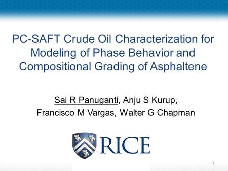PC-SAFT Crude Oil Characterization for Modeling of Phase Behavior and Compositional Grading of Asphaltene Sai R Panuganti, Anju S Kurup, Francisco M Vargas,