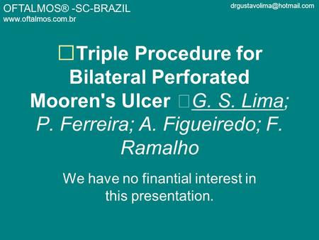 OFTALMOS® -SC-BRAZIL  Triple Procedure for Bilateral Perforated Mooren's Ulcer G. S. Lima; P. Ferreira; A.