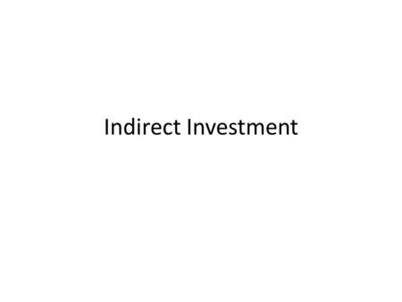 Indirect Investment. Introduction In Direct Investment, investors have control over the buying and selling of securities. In Indirect Investment, investors.