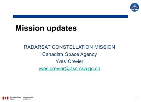 Mission updates 1 RADARSAT CONSTELLATION MISSION Canadian Space Agency Yves Crevier