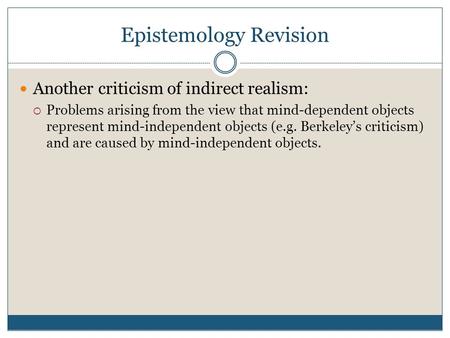 Epistemology Revision Another criticism of indirect realism:  Problems arising from the view that mind-dependent objects represent mind-independent objects.