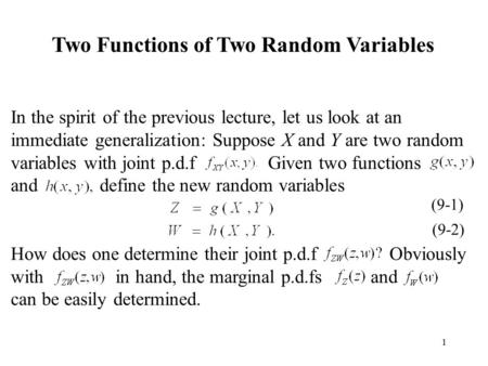 1 Two Functions of Two Random Variables In the spirit of the previous lecture, let us look at an immediate generalization: Suppose X and Y are two random.