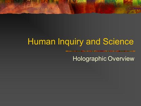 Human Inquiry and Science Holographic Overview. Questions for Discussion What are the common errors of human inquiry? What are quantitative and qualitative.