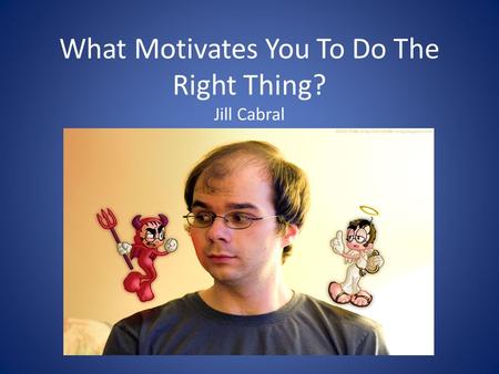 What Motivates You To Do The Right Thing? Jill Cabral &ust=1366480337276659.
