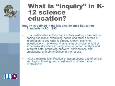 What is “inquiry” in K- 12 science education? Inquiry as defined in the National Science Education Standards (NRC, 1995) … a multifaceted activity that.