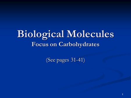 1 Biological Molecules Focus on Carbohydrates (See pages 31-41)