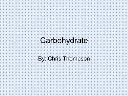 Carbohydrate By: Chris Thompson. Thesis Carbohydrates are the main source of energy for the body. Every living thing has carbohydrates. Carbohydrates.