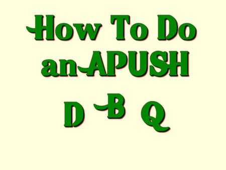 How To Do an APUSH DD BB QQ A “Dazzling” D.B.Q. Is Like a Tasty Hamburger.