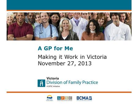 A GP for Me Making it Work in Victoria November 27, 2013.