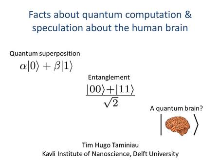 Facts about quantum computation & speculation about the human brain Tim Hugo Taminiau Kavli Institute of Nanoscience, Delft University Quantum superposition.