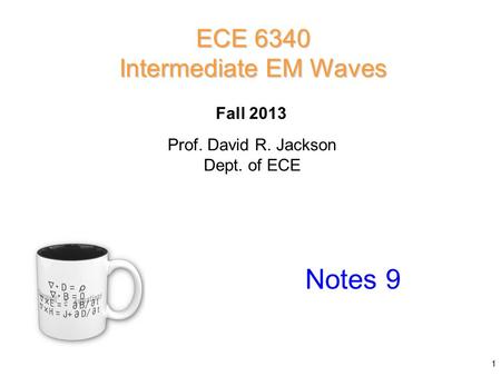Prof. David R. Jackson Dept. of ECE Fall 2013 Notes 9 ECE 6340 Intermediate EM Waves 1.