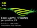 Space weather forecasters perspective: UK David Jackson and Mark Gibbs SEREN Bz workshop, Abingdon, 9-10 July 2014.