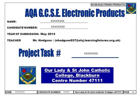 GCSE ELECTRONIC PRODUCTS NAME:CANDIDATE NUMBER:Our Lady & St John Catholic College—471111PAGE Our Lady & St John Catholic College, Blackburn Centre Number.
