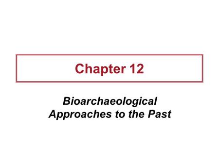 Chapter 12 Bioarchaeological Approaches to the Past.