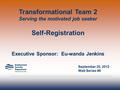 Transformational Team 2 Serving the motivated job seeker Self-Registration Executive Sponsor: Eu-wanda Jenkins September 20, 2012 Web Series #6.