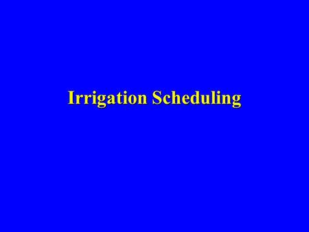 Irrigation Scheduling. General Approaches Maintain soil moisture within desired limits Maintain soil moisture within desired limits – direct measurement.