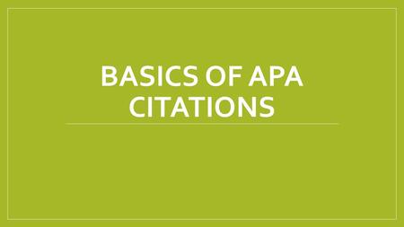 BASICS OF APA CITATIONS. APA Needs 4 Components Who – the author responsible for the content (can be a person or an organization) When – when the content.