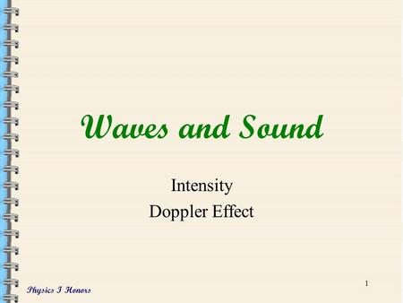 Physics I Honors 1 Waves and Sound Intensity Doppler Effect.