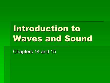 Introduction to Waves and Sound Chapters 14 and 15.