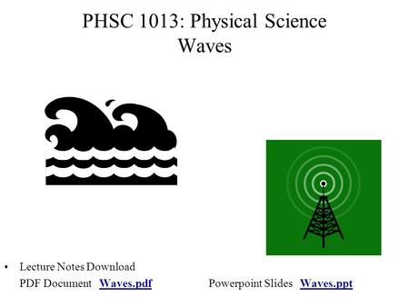 PHSC 1013: Physical Science Waves Lecture Notes Download PDF Document Waves.pdfPowerpoint Slides Waves.pptWaves.pdfWaves.ppt.