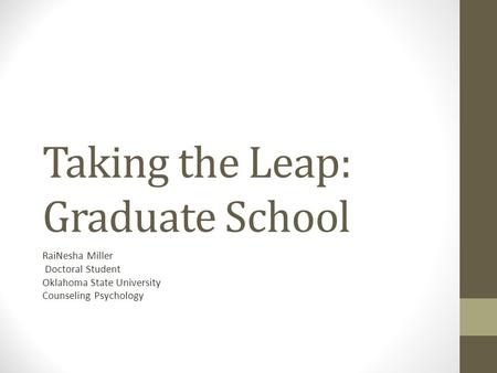 Taking the Leap: Graduate School RaiNesha Miller Doctoral Student Oklahoma State University Counseling Psychology.