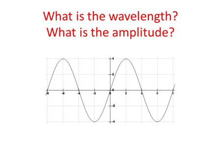 What is the wavelength? What is the amplitude?.