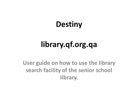 Destiny library.qf.org.qa User guide on how to use the library search facility of the senior school library.