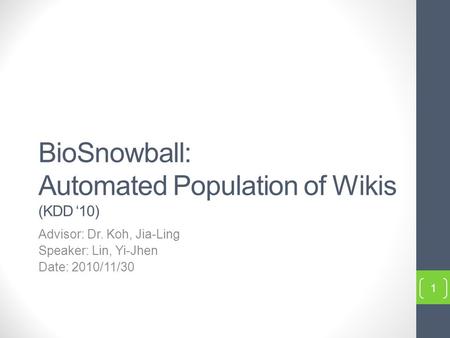 BioSnowball: Automated Population of Wikis (KDD ‘10) Advisor: Dr. Koh, Jia-Ling Speaker: Lin, Yi-Jhen Date: 2010/11/30 1.