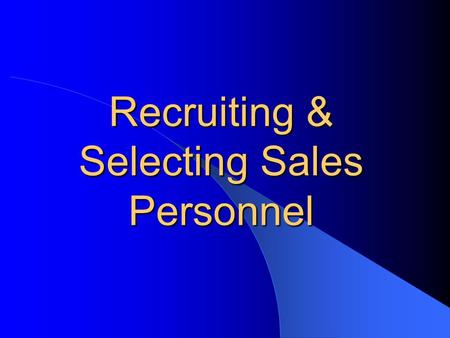 Recruiting & Selecting Sales Personnel. Recruitment and Selection Process Job AnalysisJob Analysis Job QualificationsJob Qualifications Job DescriptionJob.