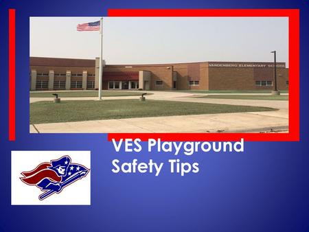 VES Playground Safety Tips. VES PATRIOTS ARE…  RESPECTFUL  RESPONSIBLE  SAFE  LEARNERS.