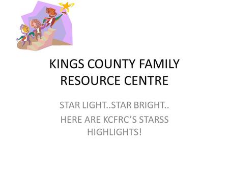 KINGS COUNTY FAMILY RESOURCE CENTRE STAR LIGHT..STAR BRIGHT.. HERE ARE KCFRC’S STARSS HIGHLIGHTS!