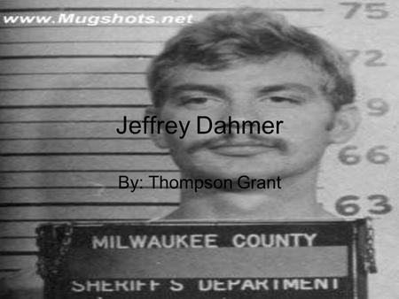 Jeffrey Dahmer By: Thompson Grant. Family Life Parents got divorced and his mom left him He suffered from low self esteem and was very shy Being abandoned.
