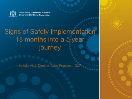 Signs of Safety Implementation 18 months into a 5 year journey Natalie Hall, Director Case Practice – DCP.