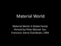 Material World Material World: A Global Family Portrait by Peter Menzel. San Francisco: Sierra Club Books, 1994.