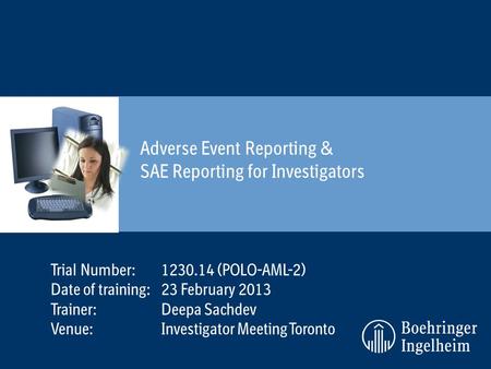 Adverse Event Reporting & SAE Reporting for Investigators Trial Number:1230.14 (POLO-AML-2) Date of training:23 February 2013 Trainer: Deepa Sachdev Venue:Investigator.