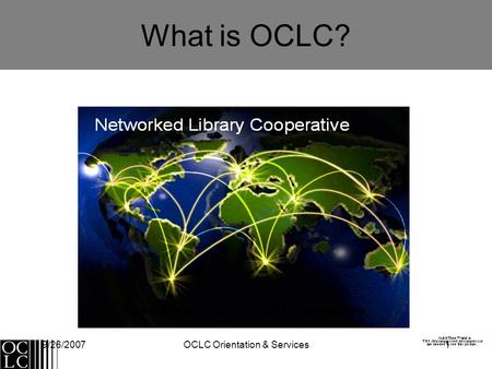 9/26/2007OCLC Orientation & Services1 What is OCLC?