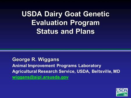 2002 George R. Wiggans Animal Improvement Programs Laboratory Agricultural Research Service, USDA, Beltsville, MD USDA Dairy Goat.