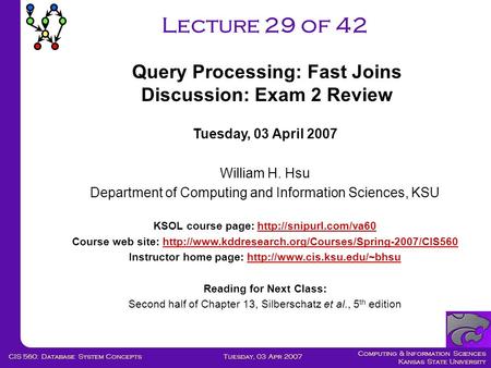 Computing & Information Sciences Kansas State University Tuesday, 03 Apr 2007CIS 560: Database System Concepts Lecture 29 of 42 Tuesday, 03 April 2007.