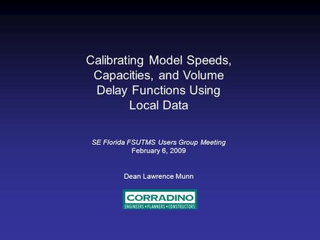 Calibrating Model Speeds, Capacities, and Volume Delay Functions Using Local Data SE Florida FSUTMS Users Group Meeting February 6, 2009 Dean Lawrence.
