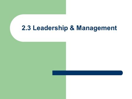 2.3 Leadership & Management. The Functions of Management Setting objectives and planning Organizing resources to meet objectives Directing and motivating.