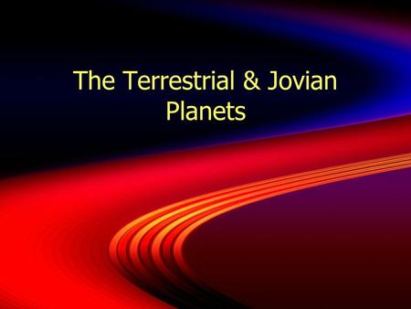 The Terrestrial & Jovian Planets. Terrestrial Planets Jovian Planets.