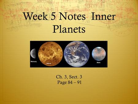 Week 5 Notes Inner Planets Ch. 3, Sect. 3 Page 84 – 91.