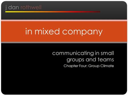 Communicating in small groups and teams Chapter Four: Group Climate in mixed company j dan rothwell.