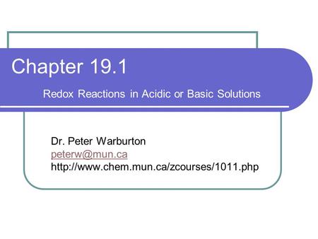 Chapter 19.1 Redox Reactions in Acidic or Basic Solutions Dr. Peter Warburton