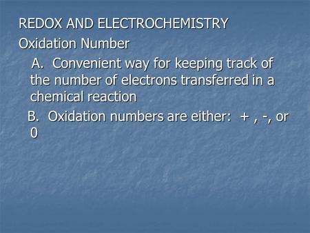REDOX AND ELECTROCHEMISTRY Oxidation Number A. Convenient way for keeping track of the number of electrons transferred in a chemical reaction A. Convenient.